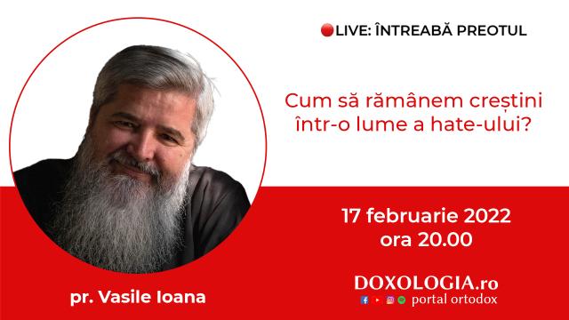 (Video) Întreabă preotul LIVE – Cum să rămânem creștini într-o lume a hate-ului? – Pr. Vasile Ioana