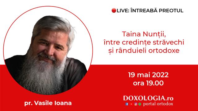(Video) Întreabă preotul LIVE – Taina Nunții, între credințe străvechi și rânduieli ortodoxe – Pr. Vasile Ioana
