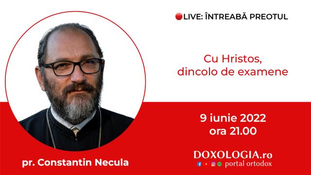 (Video) Întreabă preotul LIVE – Cu Hristos, dincolo de examene – Pr. Constantin Necula