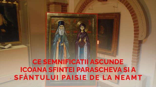 (Video) Hram 2022: Ce semnificații ascunde icoana Sfintei Parascheva și a Sfântului Paisie de la Neamț