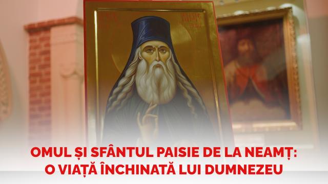 (Video) Omul și Sfântul Paisie de la Neamț – o viață închinată lui Dumnezeu