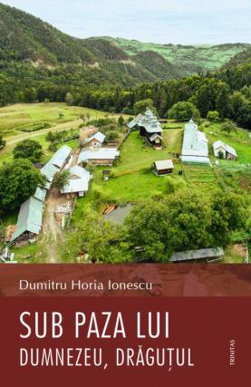 Prezentare de carte: Dumitru Horia Ionescu – „Sub paza lui Dumnezeu, drăguțul”