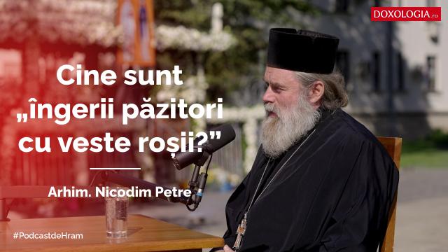(Video) #PodcastdeHram cu Arhim. Nicodim Petre: Cine sunt „îngerii păzitori cu veste roșii?”
