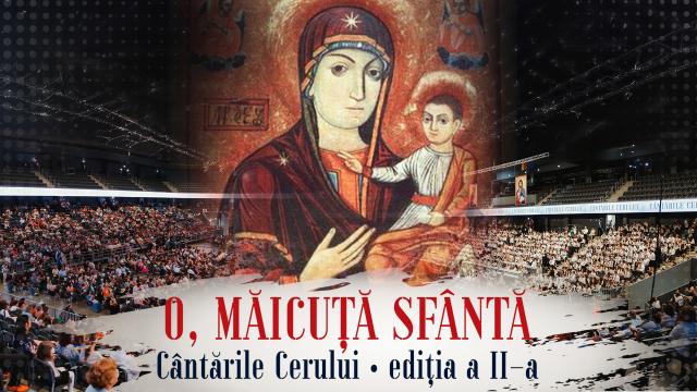 (Video) „O, Măicuță Sfântă” - Cântările Cerului, Ediția a II-a