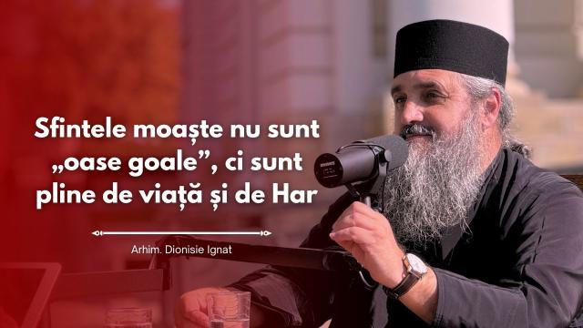 (Video) #PodcastdeHram cu Arhim. Dionisie Ignat: Sfintele moaște nu sunt „oase goale”, ci sunt pline de viață și de Har