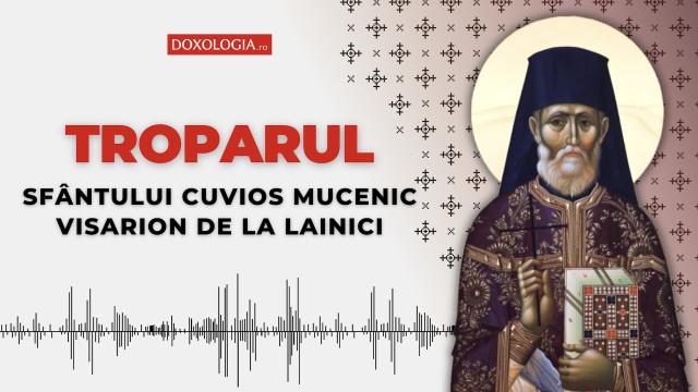 Troparul Sfântului Cuvios Mucenic Visarion de la Lainici
