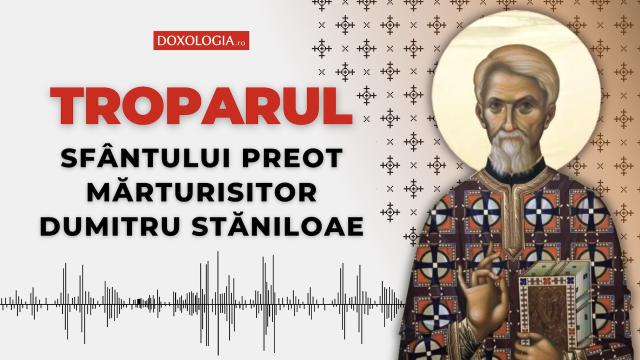 Troparul Sfântului Preot Mărturisitor Dumitru Stăniloae