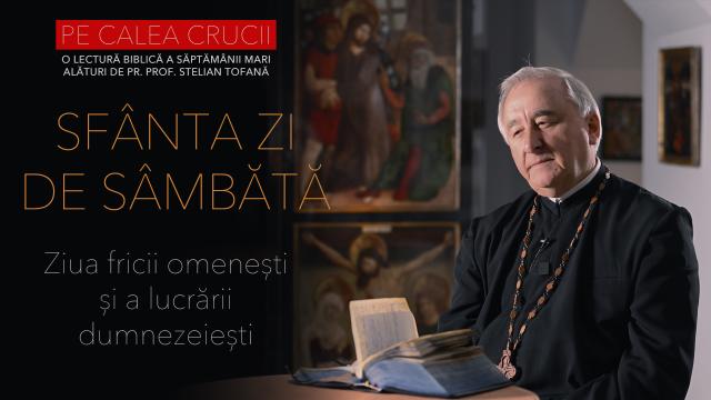 (Video) Sfânta și Marea zi Sâmbătă: Ziua fricii omenești și a lucrării dumnezeiești | PE CALEA CRUCII EP. 8