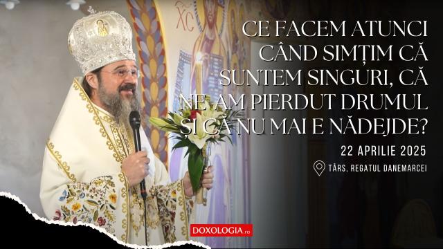 (Video) PS Macarie: „Ce facem atunci când simțim că suntem singuri, că ne-am pierdut drumul și că nu mai e nădejde?”?