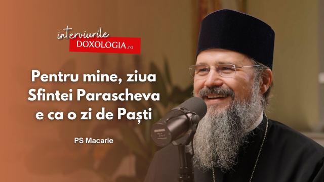 #PodcastdeHram cu PS Macarie: „Pentru mine, ziua Sfintei Parascheva e ca o zi de Paști”