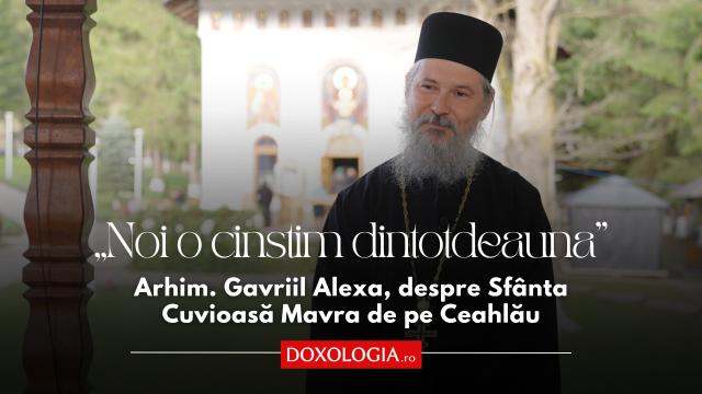 (Video) „Noi o cinstim dintotdeauna” – Arhim. Gavriil Alexa, despre Sfânta Cuvioasă Mavra de pe Ceahlău
