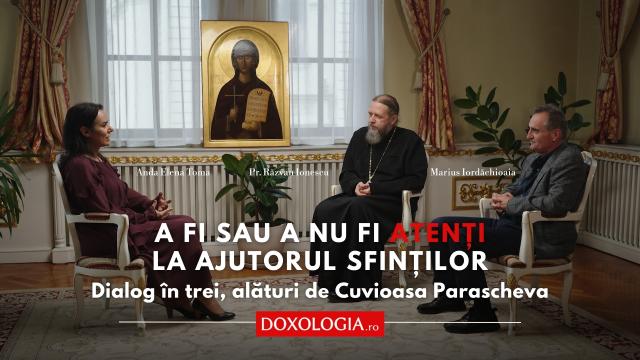 (Video) A fi sau a nu fi atenți la ajutorul Sfinților – dialog în trei, alături de Cuvioasa Parascheva