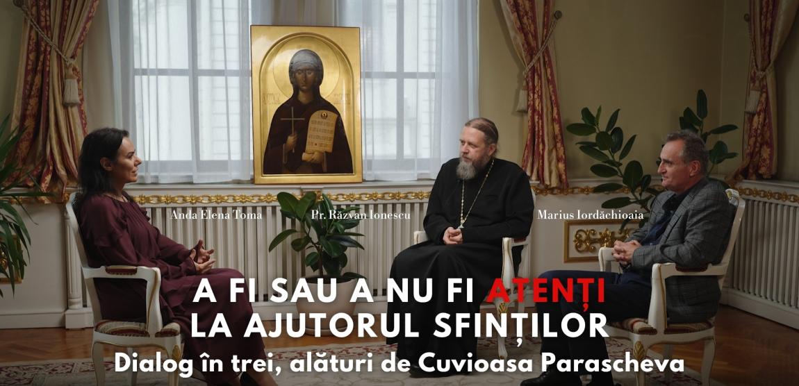 (Video) A fi sau a nu fi atenți la ajutorul Sfinților – dialog în trei, alături de Cuvioasa Parascheva