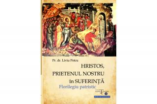 „Hristos, prietenul nostru în suferinţă“, un florilegiu patristic