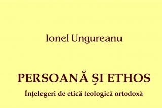 Persoană şi Ethos. Înţelegeri de etică teologică ortodoxă