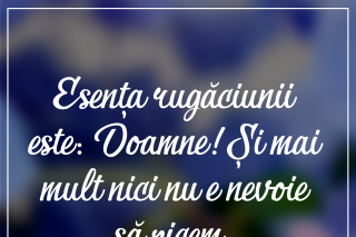 Esența rugăciunii este: Doamne!