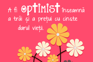 A fi optimist înseamnă a trăi şi a preţui cu cinste darul vieţii