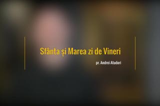 (Video) Sfânta și Marea zi de Vineri