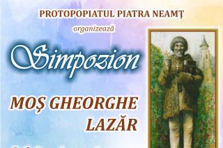 Simpozion la Piatra Neamţ: „Moş Gheorghe Lazăr - Sfântul oraşului nostru”