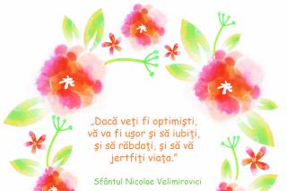 Dacă veţi fi optimişti, vă va fi uşor şi să iubiţi, şi să răbdaţi, şi să vă jertfiţi viaţa