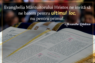 Evanghelia Mântuitorului Hristos ne invită să ne batem pentru ultimul loc, nu pentru primul