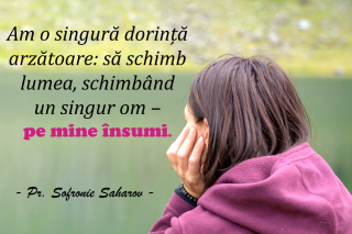 Am o singură dorință arzătoare: să schimb lumea, schimbând un singur om – pe mine însumi