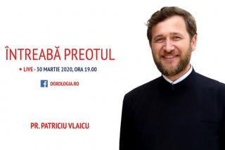 (Video) Întreabă preotul LIVE – Spre ce învățături duhovnicești ne poate orienta criza prin care trecem – Pr. Patriciu Vlaicu