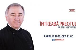(Video) Întreabă preotul LIVE – Sesiune de întrebări și răspunsuri cu Pr. Stelian Tofană | 9 aprilie 2020