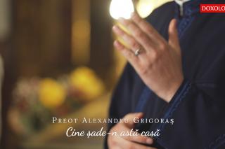 (Video) Preot Alexandru Grigoraș ‒ Cine șade-n astă casă
