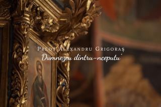 (Video) Preot Alexandru Grigoraș – Dumnezeu dintru-nceputu'