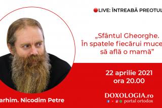 (Video) Întreabă preotul LIVE – Sfântul Gheorghe. În spatele fiecărui mucenic se află o mamă – Arhim. Nicodim Petre