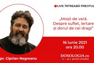 (Video) Întreabă preotul LIVE – Moșii de vară. Despre suflet, iertare și dorul de cei dragi – Pr. Ciprian Negreanu