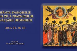 (Audio) Sfânta Evanghelie din ziua praznicului Înălțării Domnului