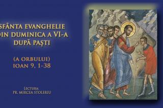 (Audio) Sfânta Evanghelie din Duminica a VI-a după Paști (a Orbului din naștere)