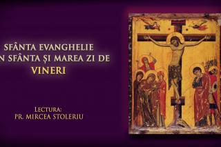 (Audio) Sfânta și Marea Vineri – Cele 12  Evanghelii care se citesc de la Denia de Joi seara