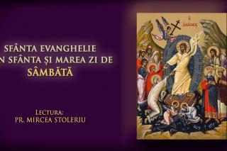 (Audio) Sfânta Evanghelie din Sfânta și Marea zi de Sâmbătă