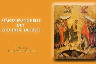 (Audio) Sfânta Evanghelie din Ziua întâi de Paști