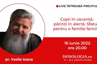 (Video) Întreabă preotul LIVE – Copii în vacanță, părinți în alertă. Sfaturi pentru o familie fericită – Pr. Vasile Ioana
