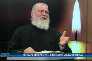 (Video) Ce să facem pentru a dobândi viața cea veșnică – Lumina ortodoxiei (pr. Gheorghe Manole)