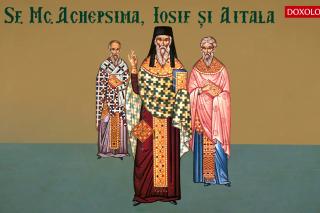 Troparul Sfinților Sfințiți Mucenici Achepsima episcopul, Iosif preotul și Aitala diaconul