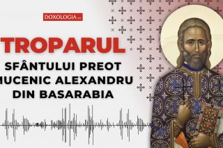 Troparul Sfântului Preot Mucenic Alexandru din Basarabia