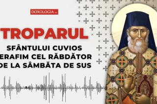 Troparul Sfântului Cuvios Serafim cel Răbdător de la Sâmbăta de Sus