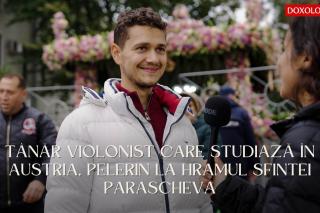 Tânăr violonist care studiază în Austria, pelerin la Hramul Sfintei Parascheva