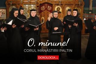 Corul maicilor de la Mănăstirea Paltin – O, minune!