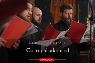 (Video) Corul „Apostolii” – Cu Trupul adormind (Luminânda Sfintelor Paști, gl. III, de I. Popescu-Pasărea)