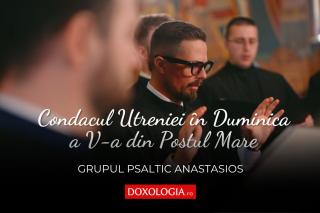 (Video) Grupul Psaltic Anastasios – Condacul Utreniei în Duminica a V-a din Postul Mare, glas 3