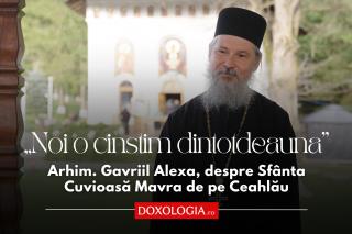 (Video) „Noi o cinstim dintotdeauna” – Arhim. Gavriil Alexa, despre Sfânta Cuvioasă Mavra de pe Ceahlău