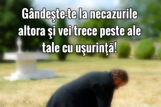 Gândește-te la necazurile altora și vei trece peste ale tale cu ușurință