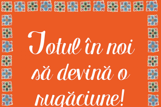 Totul în noi să devină o rugăciune!
