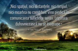 Nici spaţiul, nici distanţele, nici timpul, nici moartea nu constituie vreo piedică în comunicarea sufletelor surori